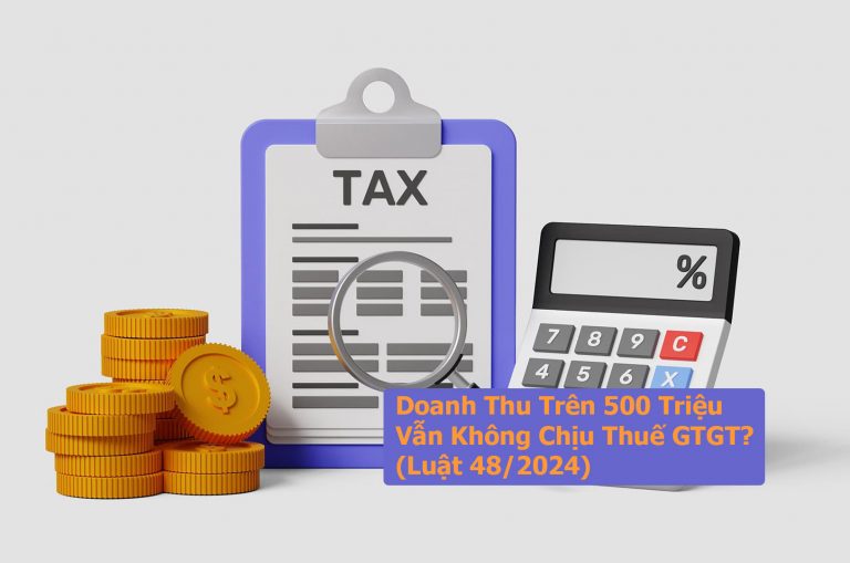 Doanh Thu Trên 500 Triệu Vẫn Không Chịu Thuế GTGT? (Luật 48/2024)