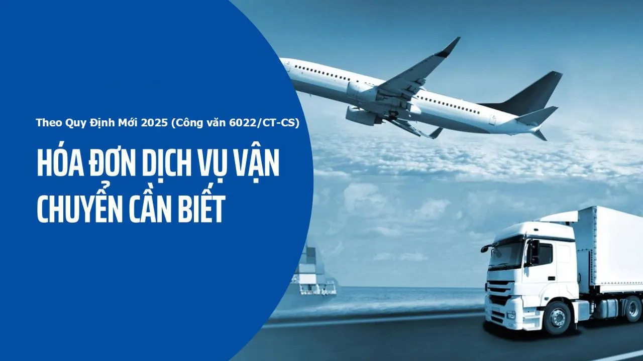 Lập Hóa Đơn Dịch Vụ Vận Tải: Bắt Buộc Ghi “Biển Số Xe & Hành Trình” Theo Quy Định Mới 2025 (Công văn 6022/CT-CS)