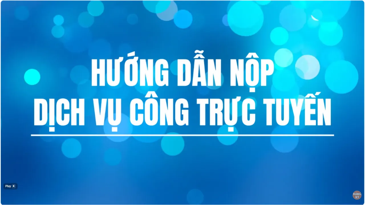 Hướng dẫn nộp hồ sơ trực tuyến trên cổng Dịch vụ công Quốc gia